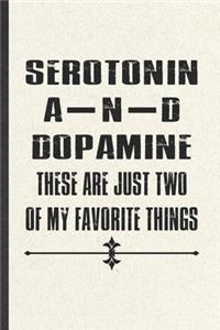 Serotonin and Dopamine These Are Just Two of My Favorite Things