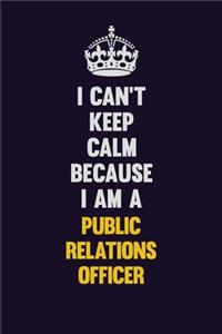 I Can't Keep Calm Because I Am A Public Relations officer