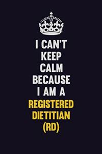 I Can't Keep Calm Because I Am A Registered dietitian (RD)