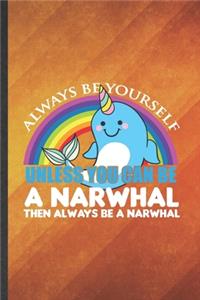 Always Be Yourself Unless You Can Be a Narwhal Then Always Be a Narwhal