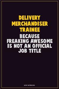 Delivery Merchandiser Trainee, Because Freaking Awesome Is Not An Official Job Title