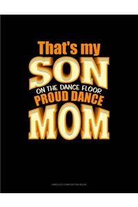 That's My Son On The Dance Floor Proud Dance Mom