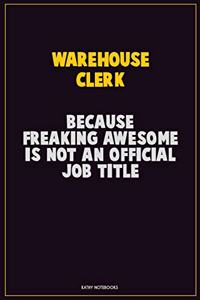 Warehouse Clerk, Because Freaking Awesome Is Not An Official Job Title