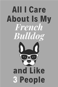 All I Care About Is My French Bulldog And Like 3 People - Pet Notebook/Journal