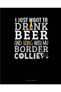 I Just Want To Drink Beer & Hang With My Border Collie