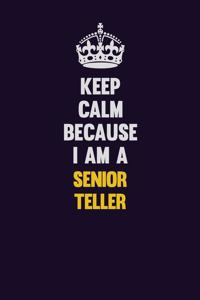 Keep Calm Because I Am A Senior Teller