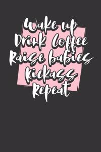 Wake Up Drink Coffee Raise Babies Kick Ass Repeat