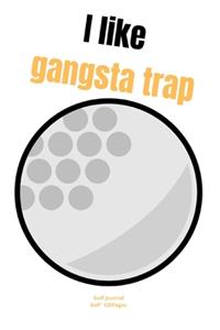 I like gangsta trap