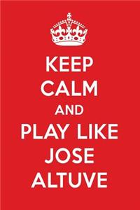Keep Calm and Play Like Jose Altuve: Jose Altuve Designer Notebook
