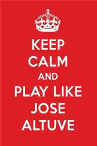 Keep Calm and Play Like Jose Altuve: Jose Altuve Designer Notebook