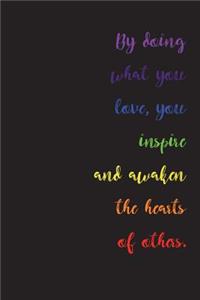 By Doing What You Love, You Inspire and Awaken the Hearts of Others