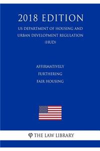 Affirmatively Furthering Fair Housing (US Department of Housing and Urban Development Regulation) (HUD) (2018 Edition)
