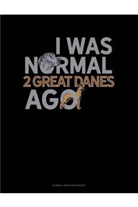 I Was Normal 2 Great Danes Ago