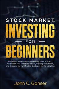 Stock Market Investing for Beginners: How to Successfully Invest in Stocks, Guarantee Your Fair Share Returns, Growing Your Wealth, and Choosing the Right Day Trading Strategies for the Long Run