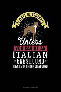 Always Be Yourself Unless You Can Be an Italian Greyhound Then Be an Italian Greyhound