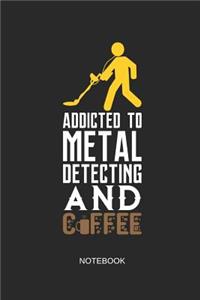Addicted to Metal Detecting and Coffee Notebook
