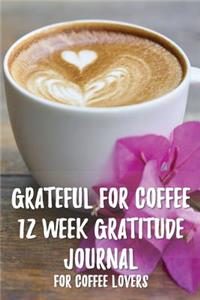 Grateful for Coffee 12 Week - 12 Week Gratitude Journal for Coffee Lovers