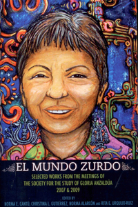 El Mundo Zurdo: Selected Works from the Meetings of the Society for the Study of Gloria Anzaldua, 2007 & 2009