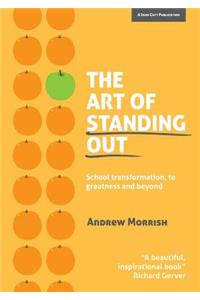 The Art of Standing Out: Transforming Your School to Outstanding ... and Beyond