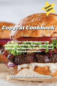 Copycat Cookbook: Enjoy Your Most Popular Favorite Restaurant Dishes At Home and Prepare Delicious and Amazing Recipes for Your Beloved and Friends!