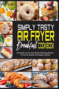 Simply Tasty Air Fryer Breakfast Cookbook
