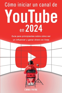 Cómo iniciar un canal de YouTube en 2024 - Guía para principiantes sobre cómo ser un influencer y ganar dinero en línea