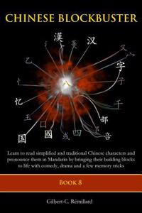 Chinese Blockbuster 8: Learn to read simplified and traditional Chinese characters and to pronounce them in Mandarin by bringing their building blocks to life with comedy,