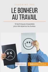 bonheur au travail: 10 techniques imparables pour être épanoui au bureau