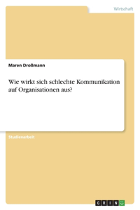 Wie wirkt sich schlechte Kommunikation auf Organisationen aus?