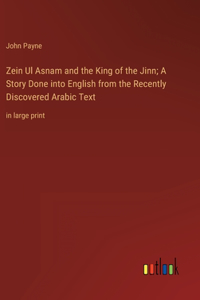 Zein Ul Asnam and the King of the Jinn; A Story Done into English from the Recently Discovered Arabic Text