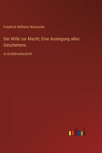 Der Wille zur Macht; Eine Auslegung alles Geschehens