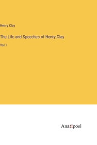 The Life and Speeches of Henry Clay