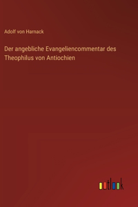angebliche Evangeliencommentar des Theophilus von Antiochien