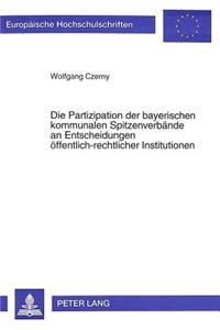 Die Partizipation der bayerischen kommunalen Spitzenverbaende an Entscheidungen oeffentlich-rechtlicher Institutionen