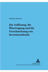 Die Aufloesung, die Uebertragung und die Verschmelzung von Investmentfonds