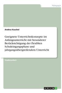 Geeignete Unterrichtskonzepte im Anfangsunterricht mit besonderer Berücksichtigung der flexiblen Schuleingangsphase und jahrgangsübergreifendem Unterricht