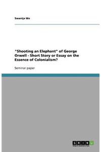 Shooting an Elephant of George Orwell - Short Story or Essay on the Essence of Colonialism?