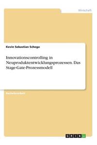 Innovationscontrolling in Neuproduktentwicklungsprozessen. Das Stage-Gate-Prozessmodell