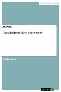 Digitalisierung. Fluch oder Segen?