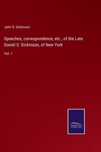 Speeches, correspondence, etc., of the Late Daniel S. Dickinson, of New York