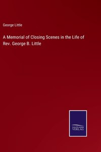 A Memorial of Closing Scenes in the Life of Rev. George B. Little