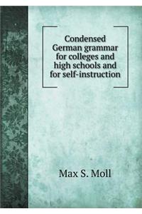 Condensed German Grammar for Colleges and High Schools and for Self-Instruction