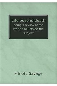 Life beyond death being a review of the world's beliefs on the subject