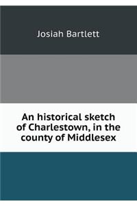 An historical sketch of Charlestown, in the county of Middlesex