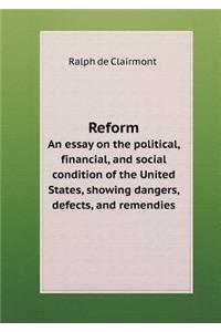 Reform An essay on the political, financial, and social condition of the United States, showing dangers, defects, and remendies