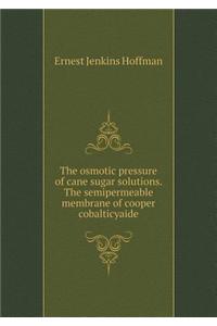 The Osmotic Pressure of Cane Sugar Solutions. the Semipermeable Membrane of Cooper Cobalticyaide