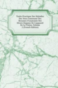 Traite Practique Des Maladies Des Yeux Contenant Des Resumes D'anatomie Des Divers Organes De L'appareil De La Vision, Volume 2 (French Edition)