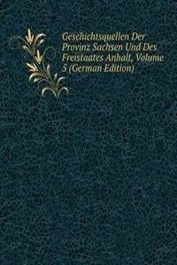 Geschichtsquellen Der Provinz Sachsen Und Des Freistaates Anhalt, Volume 5 (German Edition)