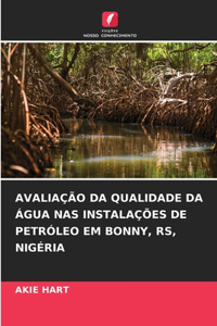 Avaliação Da Qualidade Da Água NAS Instalações de Petróleo Em Bonny, Rs, Nigéria