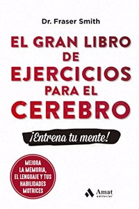 El gran libro de ejercicios para el cerebro: Â¡Entrena tu mente!